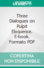 Three Dialogues on Pulpit Eloquence. E-book. Formato PDF