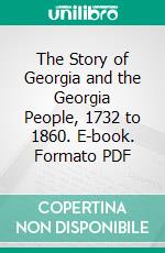 The Story of Georgia and the Georgia People, 1732 to 1860. E-book. Formato PDF ebook