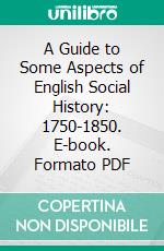 A Guide to Some Aspects of English Social History: 1750-1850. E-book. Formato PDF ebook di Judith Blow Williams