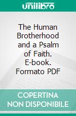 The Human Brotherhood and a Psalm of Faith. E-book. Formato PDF ebook di Thomas Nield