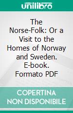 The Norse-Folk: Or a Visit to the Homes of Norway and Sweden. E-book. Formato PDF ebook