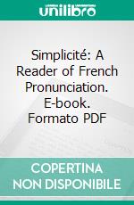 Simplicité: A Reader of French Pronunciation. E-book. Formato PDF ebook di Julius Tuckerman