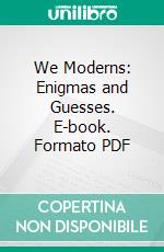 We Moderns: Enigmas and Guesses. E-book. Formato PDF ebook di Edwin Muir