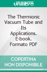 The Thermionic Vacuum Tube and Its Applications. E-book. Formato PDF ebook