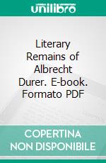 Literary Remains of Albrecht Durer. E-book. Formato PDF ebook di William Martin Conway