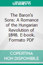 The Baron's Sons: A Romance of the Hungarian Revolution of 1848. E-book. Formato PDF ebook