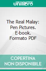 The Real Malay: Pen Pictures. E-book. Formato PDF ebook