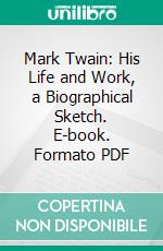 Mark Twain: His Life and Work, a Biographical Sketch. E-book. Formato PDF ebook