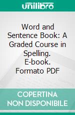 Word and Sentence Book: A Graded Course in Spelling. E-book. Formato PDF ebook di John H. Haaren