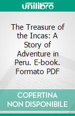 The Treasure of the Incas: A Story of Adventure in Peru. E-book. Formato PDF