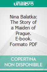 Nina Balatka: The Story of a Maiden of Prague. E-book. Formato PDF ebook