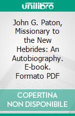 John G. Paton, Missionary to the New Hebrides: An Autobiography. E-book. Formato PDF ebook di John Gibson Paton