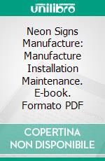 Neon Signs Manufacture: Manufacture Installation Maintenance. E-book. Formato PDF ebook