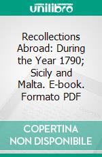 Recollections Abroad: During the Year 1790; Sicily and Malta. E-book. Formato PDF ebook