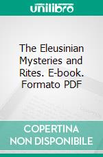 The Eleusinian Mysteries and Rites. E-book. Formato PDF ebook