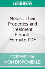 Metals: Their Properties and Treatment. E-book. Formato PDF ebook di Charles Loudon Bloxam