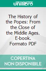 The History of the Popes: From the Close of the Middle Ages. E-book. Formato PDF