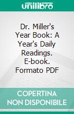 Dr. Miller's Year Book: A Year's Daily Readings. E-book. Formato PDF