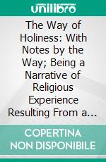 The Way of Holiness: With Notes by the Way; Being a Narrative of Religious Experience Resulting From a Determination to Be a Bible Christian. E-book. Formato PDF