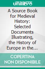 A Source Book for Medieval History: Selected Documents Illustrating, the History of Europe in the Middle Age. E-book. Formato PDF