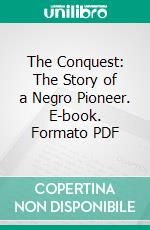 The Conquest: The Story of a Negro Pioneer. E-book. Formato PDF ebook di Oscar Micheaux