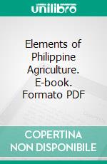 Elements of Philippine Agriculture. E-book. Formato PDF ebook