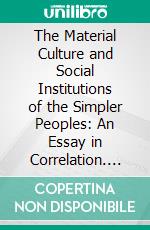 The Material Culture and Social Institutions of the Simpler Peoples: An Essay in Correlation. E-book. Formato PDF ebook