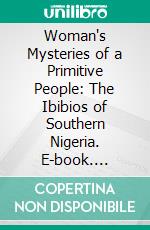 Woman's Mysteries of a Primitive People: The Ibibios of Southern Nigeria. E-book. Formato PDF ebook