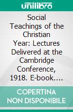 Social Teachings of the Christian Year: Lectures Delivered at the Cambridge Conference, 1918. E-book. Formato PDF ebook