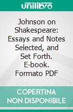 Johnson on Shakespeare: Essays and Notes Selected, and Set Forth. E-book. Formato PDF ebook