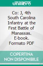 Co: J, 4th South Carolina Infantry at the First Battle of Manassas. E-book. Formato PDF ebook
