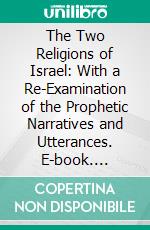 The Two Religions of Israel: With a Re-Examination of the Prophetic Narratives and Utterances. E-book. Formato PDF ebook