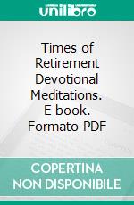 Times of Retirement Devotional Meditations. E-book. Formato PDF ebook di George Matheson