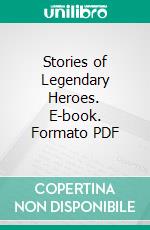 Stories of Legendary Heroes. E-book. Formato PDF ebook di Eva March Tappan