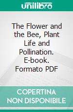 The Flower and the Bee, Plant Life and Pollination. E-book. Formato PDF ebook