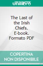 The Last of the Irish Chiefs. E-book. Formato PDF ebook