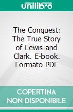 The Conquest: The True Story of Lewis and Clark. E-book. Formato PDF ebook