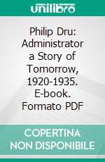 Philip Dru: Administrator a Story of Tomorrow, 1920-1935. E-book. Formato PDF ebook