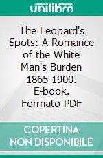 The Leopard's Spots: A Romance of the White Man's Burden 1865-1900. E-book. Formato PDF ebook di Thomas Dixon