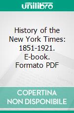 History of the New York Times: 1851-1921. E-book. Formato PDF ebook di Elmer Davis