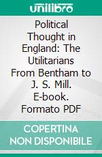 Political Thought in England: The Utilitarians From Bentham to J. S. Mill. E-book. Formato PDF ebook di William L. Davidson