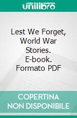 Lest We Forget, World War Stories. E-book. Formato PDF ebook di John Gilbert Thompson