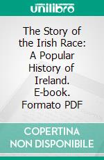 The Story of the Irish Race: A Popular History of Ireland. E-book. Formato PDF ebook di Seumas Macmanus