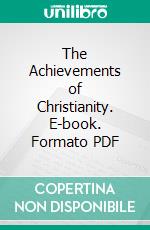 The Achievements of Christianity. E-book. Formato PDF ebook