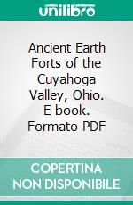 Ancient Earth Forts of the Cuyahoga Valley, Ohio. E-book. Formato PDF ebook di Charles Whittlesey