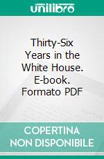 Thirty-Six Years in the White House. E-book. Formato PDF ebook