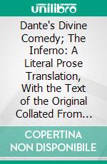 Dante's Divine Comedy; The Inferno: A Literal Prose Translation, With the Text of the Original Collated From the Best Editions, and Explanatory Notes. E-book. Formato PDF ebook di John A. Carlyle