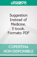 Suggestion Instead of Medicine. E-book. Formato PDF ebook di Charles M. Barrows