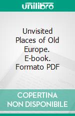 Unvisited Places of Old Europe. E-book. Formato PDF