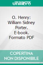 O. Henry: William Sidney Porter. E-book. Formato PDF ebook di Charles Alphonso Smith